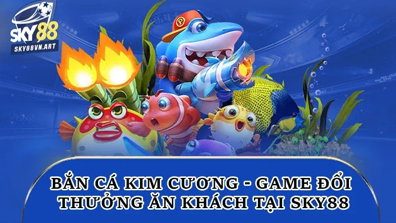 Bắn Cá Kim Cương - Game Đổi Thưởng Ăn Khách Tại Sky88 8 Bắn cá kim cương Hitclub
