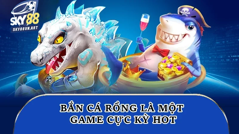 Bắn cá rồng là một game cực kỳ hot Bắn cá rồng là một game cực kỳ hot