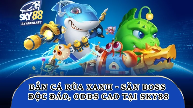 Bắn Cá Rùa Xanh - Săn Boss Độc Đáo, Odds Cao Tại Sky88 2 Bắn cá rùa xanh