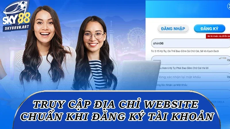 Truy cập địa chỉ Website chuẩn khi đăng ký tài khoản Truy cập địa chỉ Website chuẩn khi đăng ký tài khoản