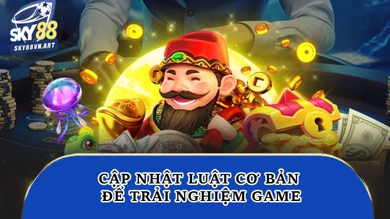Cập nhật luật cơ bản để trải nghiệm game Cập nhật luật cơ bản để trải nghiệm game