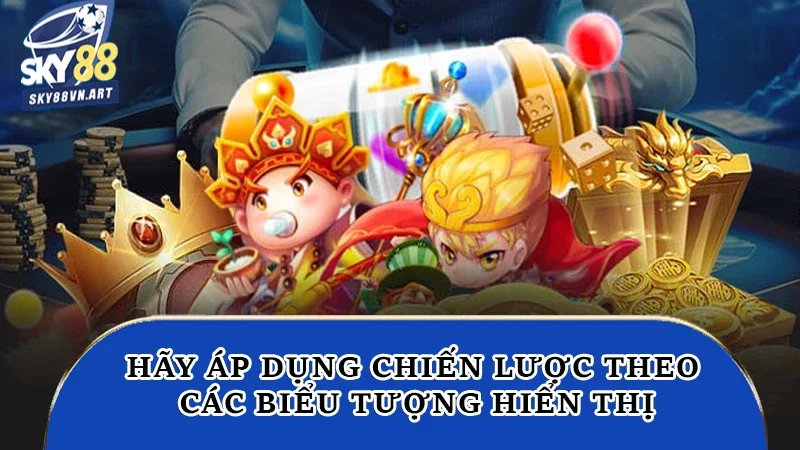 Hãy áp dụng chiến lược theo các biểu tượng hiển thị Hãy áp dụng chiến lược theo các biểu tượng hiển thị