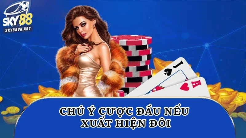 Chú ý cược đầu nếu xuất hiện đôi Chú ý cược đầu nếu xuất hiện đôi