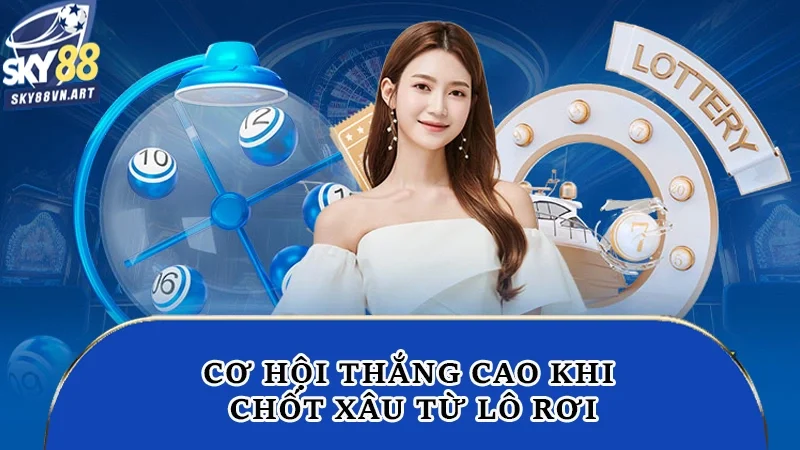 Cơ hội thắng cao khi chốt xâu từ lô rơi Cơ hội thắng cao khi chốt xâu từ lô rơi