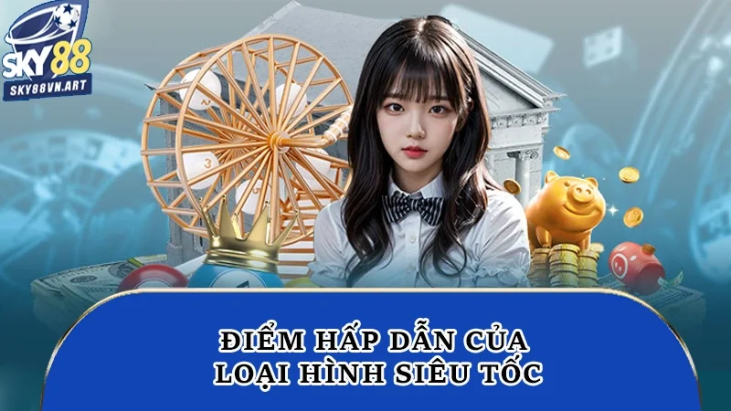 Điểm hấp dẫn của loại hình siêu tốc Điểm hấp dẫn của loại hình siêu tốc