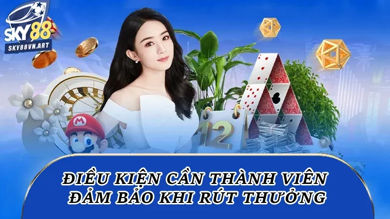 Điều kiện cần thành viên đảm bảo khi rút thưởng Điều kiện cần thành viên đảm bảo khi rút thưởng