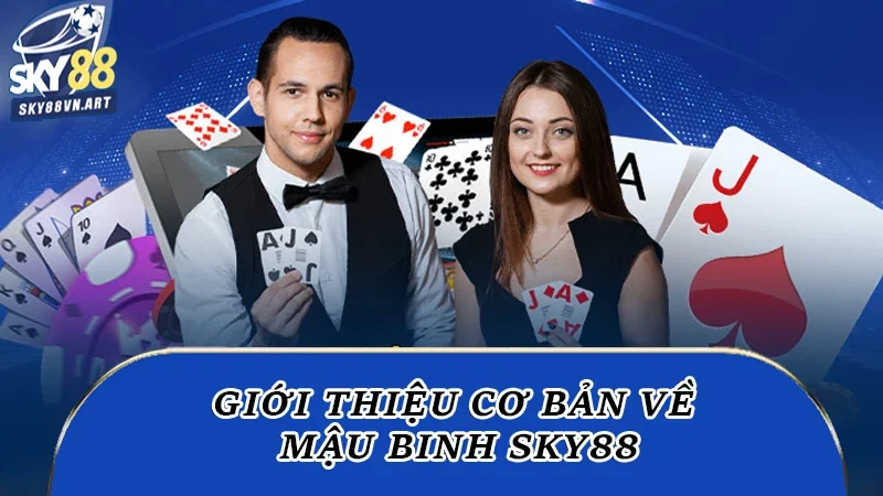 Giới thiệu cơ bản về mậu binh Sky88 Giới thiệu cơ bản về mậu binh Sky88