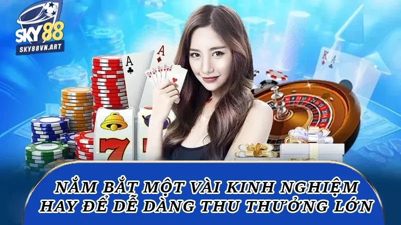 Nắm bắt một vài kinh nghiệm hay để dễ dàng thu thưởng lớn Nắm bắt một vài kinh nghiệm hay để dễ dàng thu thưởng lớn