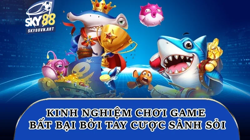 Kinh nghiệm chơi game bất bại bởi tay cược sành sỏi Kinh nghiệm chơi game bất bại bởi tay cược sành sỏi