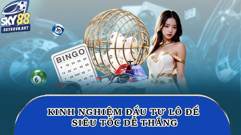 Kinh nghiệm đầu tư lô đề siêu tốc dễ thắng Kinh nghiệm đầu tư lô đề siêu tốc dễ thắng