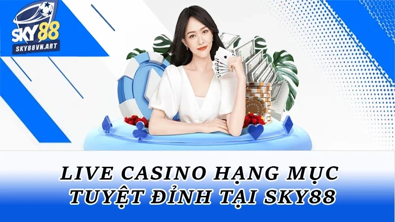Live casino hạng mục tuyệt đỉnh tại Sky88 Live casino hạng mục tuyệt đỉnh tại Sky88