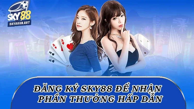 Đăng Ký Sky88 Để Nhận Thưởng Khủng Và Ưu Đãi Hấp Dẫn 4 Đăng ký Sky88