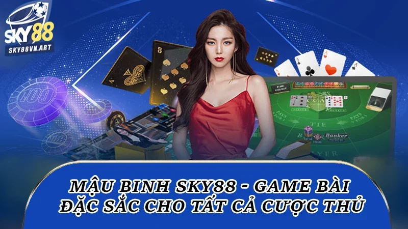 Mậu Binh Sky88 - Game Bài Đặc Sắc Cho Tất Cả Cược Thủ 10 Mậu binh Sky88
