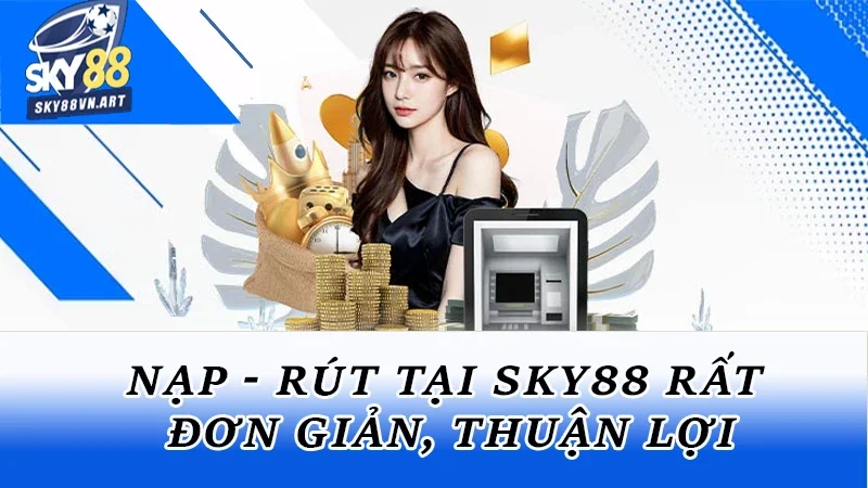 Nạp/ rút tại nền tảng rất đơn giản, thuận lợi Nạp/ rút tại nền tảng rất đơn giản, thuận lợi