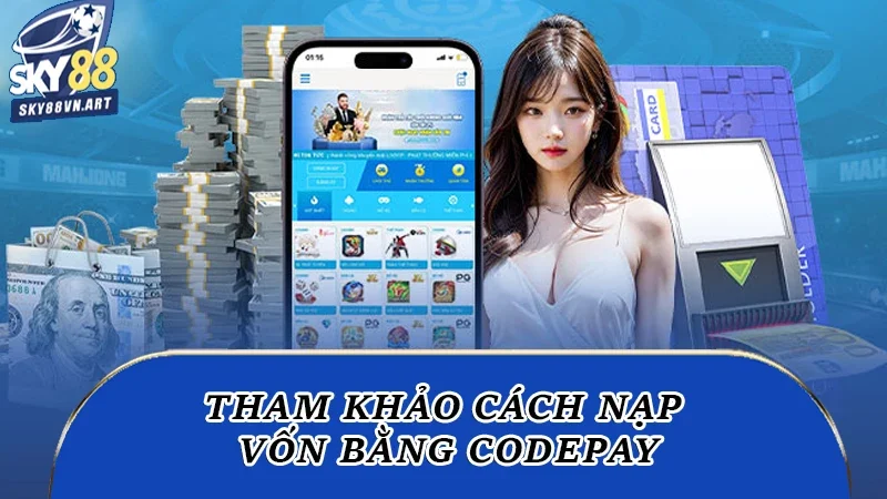 Tham khảo cách nạp vốn bằng codepay Tham khảo cách nạp vốn bằng codepay