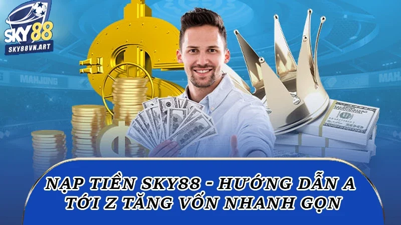 Nạp Tiền Sky88 - Hướng Dẫn A Tới Z Tăng Vốn Nhanh Gọn 1 Nạp tiền Sky88