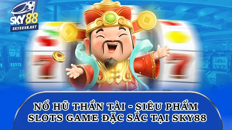 Nổ Hũ Thần Tài - Siêu Phẩm Slots Game Đặc Sắc Tại Sky88 4 Nổ hũ Thần Tài Sky88