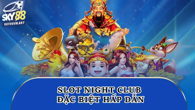 Slot night club đặc biệt hấp dẫn Slot night club đặc biệt hấp dẫn