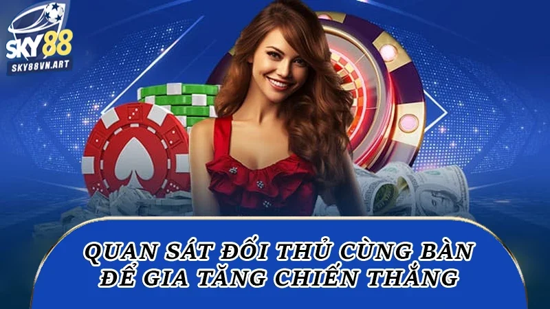 Quan sát đối thủ cùng bàn để gia tăng chiến thắng Quan sát đối thủ cùng bàn để gia tăng chiến thắng