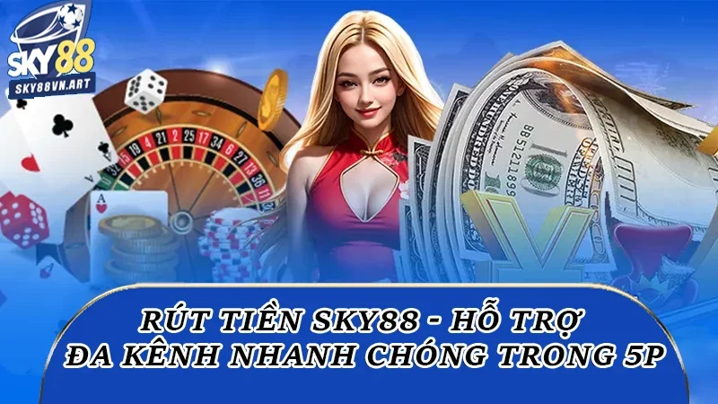 Rút Tiền Sky88 - Hỗ Trợ Đa Kênh Nhanh Chóng Chỉ 5 Phút 2 Rút tiền Sky88