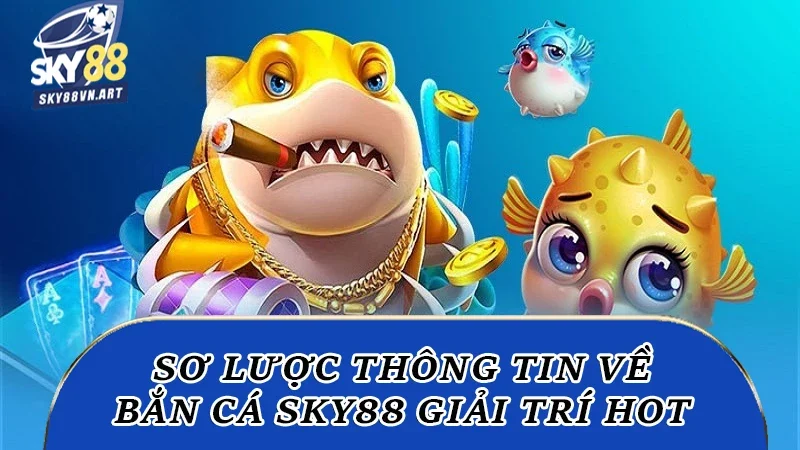 Sơ lược thông tin về danh mục giải trí hot - Bắn cá Sky88 Sơ lược thông tin về danh mục giải trí hot - Bắn cá Sky88