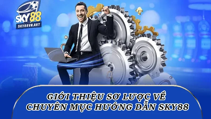 Giới thiệu sơ lược về chuyên mục hướng dẫn Sky88 Giới thiệu sơ lược về chuyên mục hướng dẫn Sky88