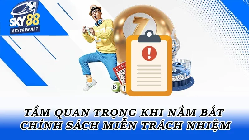 Tầm quan trọng khi nắm bắt chính sách miễn trách nhiệm Tầm quan trọng khi nắm bắt chính sách miễn trách nhiệm