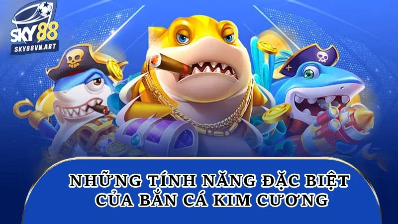 Những tính năng đặc biệt của bắn cá kim cương Những tính năng đặc biệt của bắn cá kim cương