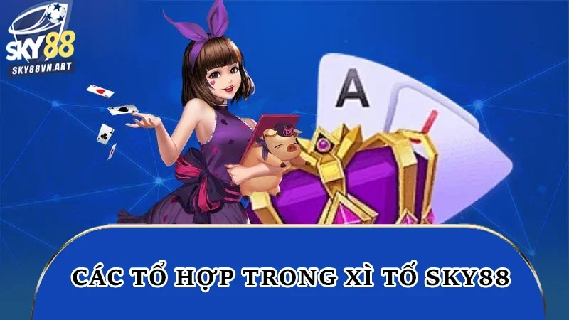 Các tổ hợp trong xì tố Sky88 Các tổ hợp trong xì tố Sky88