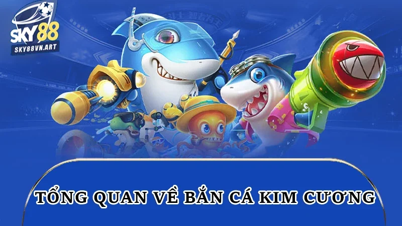 Tổng quan về bắn cá kim cương Tổng quan về bắn cá kim cương