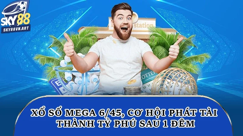 Xổ Số Mega 6/45 - Cơ Hội Phát Tài Thành Tỷ Phú Sau 1 Đêm 4 Xổ số mega 6/45