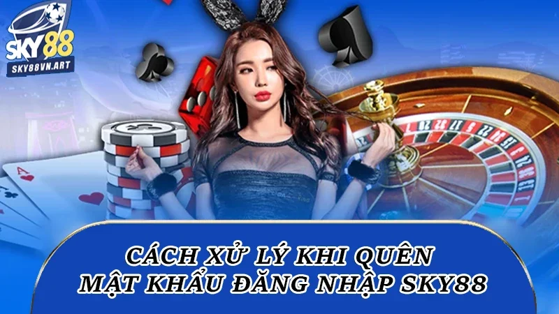 Cách xử lý khi quên mật khẩu đăng nhập Sky88 Cách xử lý khi quên mật khẩu đăng nhập Sky88